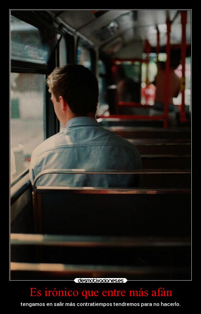 Es irónico que entre más afán - 