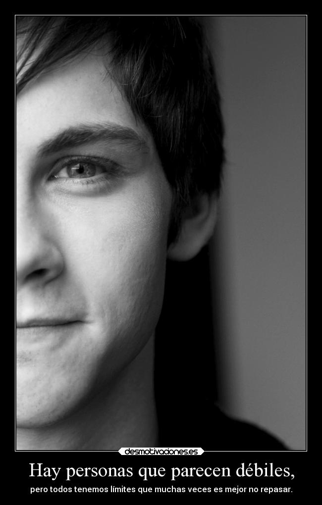 Hay personas que parecen débiles, - 