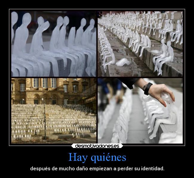 Hay quiénes - después de mucho daño empiezan a perder su identidad.