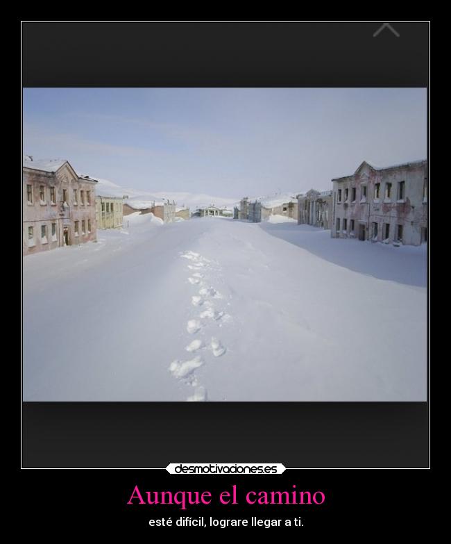Aunque el camino - esté difícil, lograre llegar a ti.