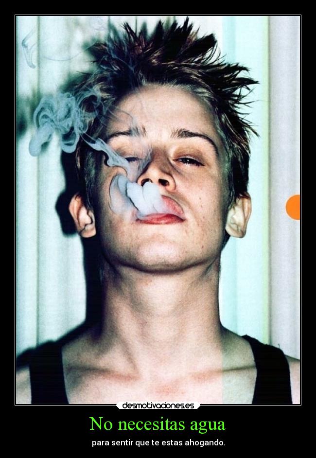 No necesitas agua - para sentir que te estas ahogando.