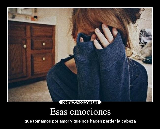 Esas emociones - que tomamos por amor y que nos hacen perder la cabeza