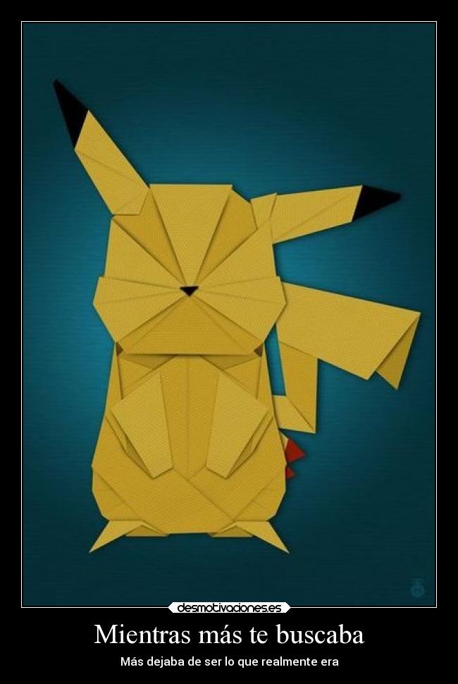 Mientras más te buscaba - Más dejaba de ser lo que realmente era