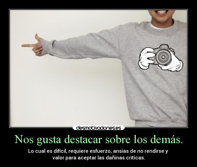 Nos gusta destacar sobre los demás. - 