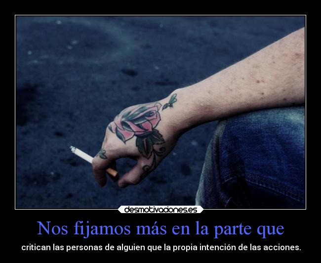 Nos fijamos más en la parte que - critican las personas de alguien que la propia intención de las acciones.