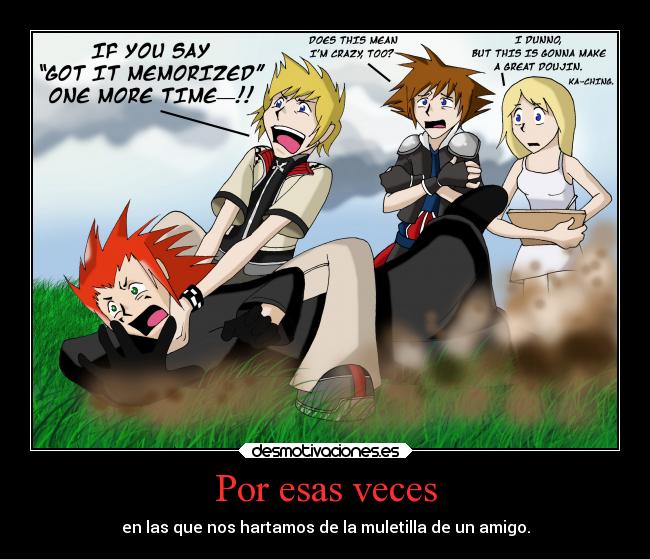 Por esas veces - en las que nos hartamos de la muletilla de un amigo.