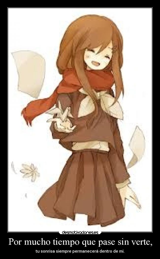 Por mucho tiempo que pase sin verte, - tu sonrisa siempre permanecerá dentro de mi.