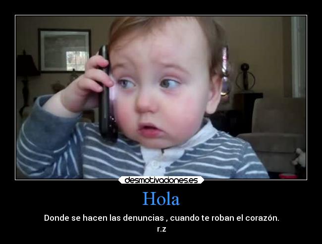 Hola - Donde se hacen las denuncias , cuando te roban el corazón.
r.z