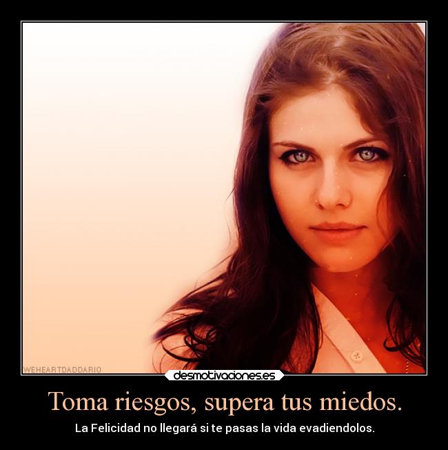 Toma riesgos, supera tus miedos. - 