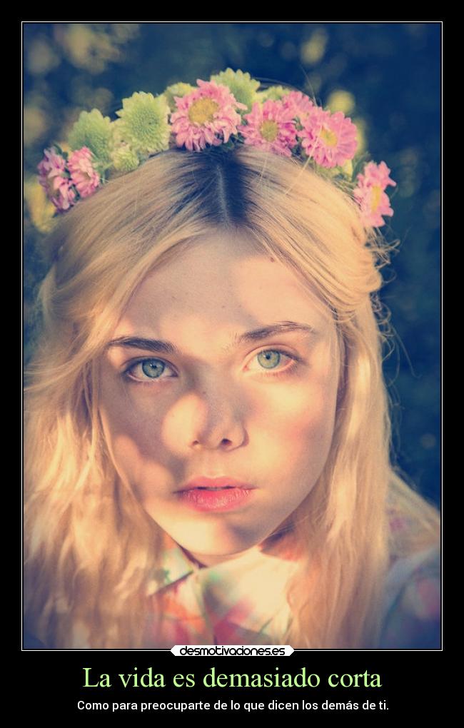 La vida es demasiado corta - Como para preocuparte de lo que dicen los demás de ti.