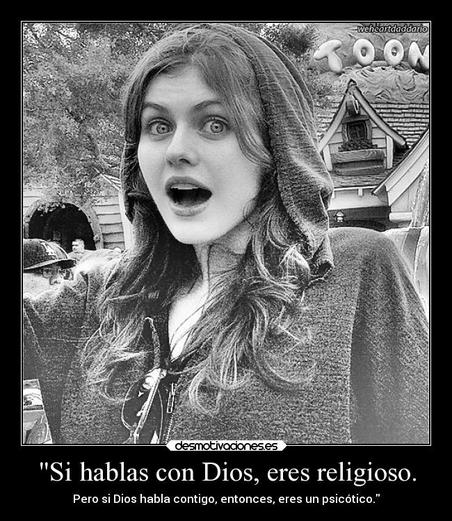 Si hablas con Dios, eres religioso. - Pero si Dios habla contigo, entonces, eres un psicótico.