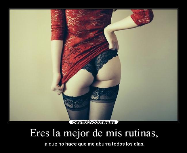 Eres la mejor de mis rutinas, - 