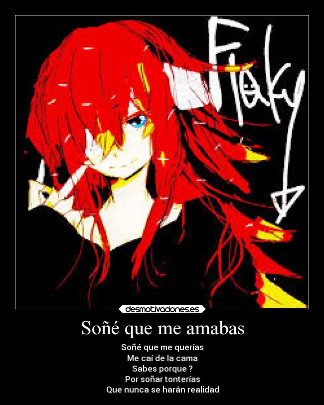 Soñé que me amabas - Soñé que me querías
Me caí de la cama
Sabes porque ?
Por soñar tonterías
Que nunca se harán realidad