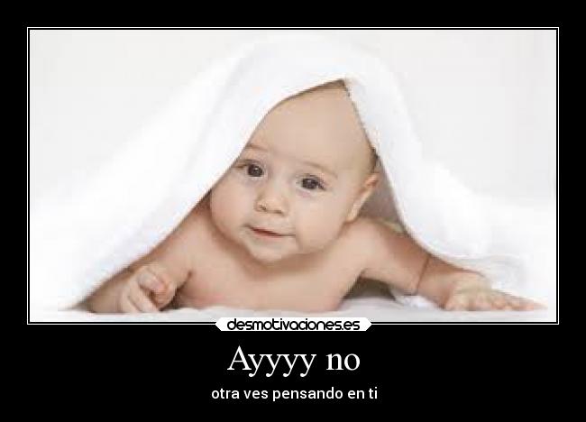 Ayyyy no - otra ves pensando en ti