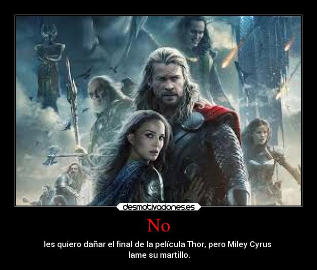 No - les quiero dañar el final de la película Thor, pero Miley Cyrus 
lame su martillo.