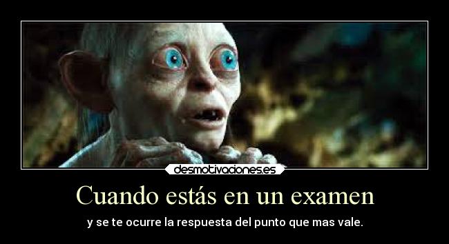 Cuando estás en un examen - y se te ocurre la respuesta del punto que mas vale.