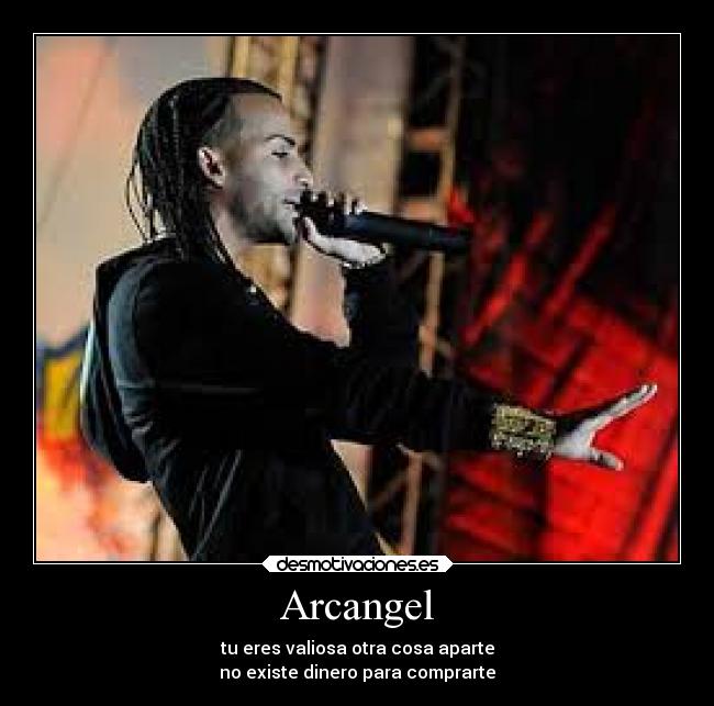 Arcangel - tu eres valiosa otra cosa aparte
no existe dinero para comprarte