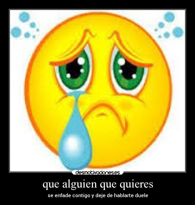 que alguien que quieres - se enfade contigo y deje de hablarte duele