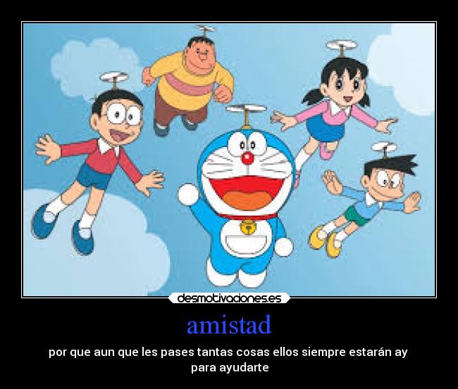 amistad - por que aun que les pases tantas cosas ellos siempre estarán ay 
para ayudarte