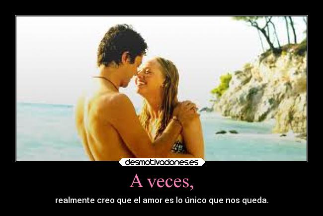 A veces, -
