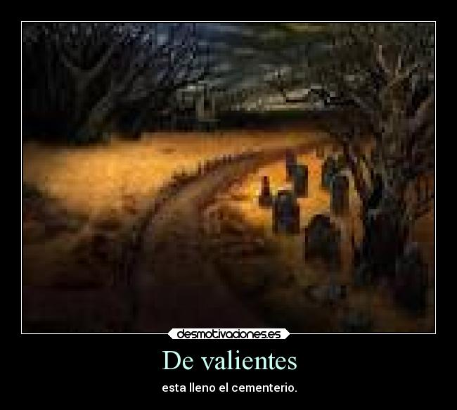 De valientes - esta lleno el cementerio.