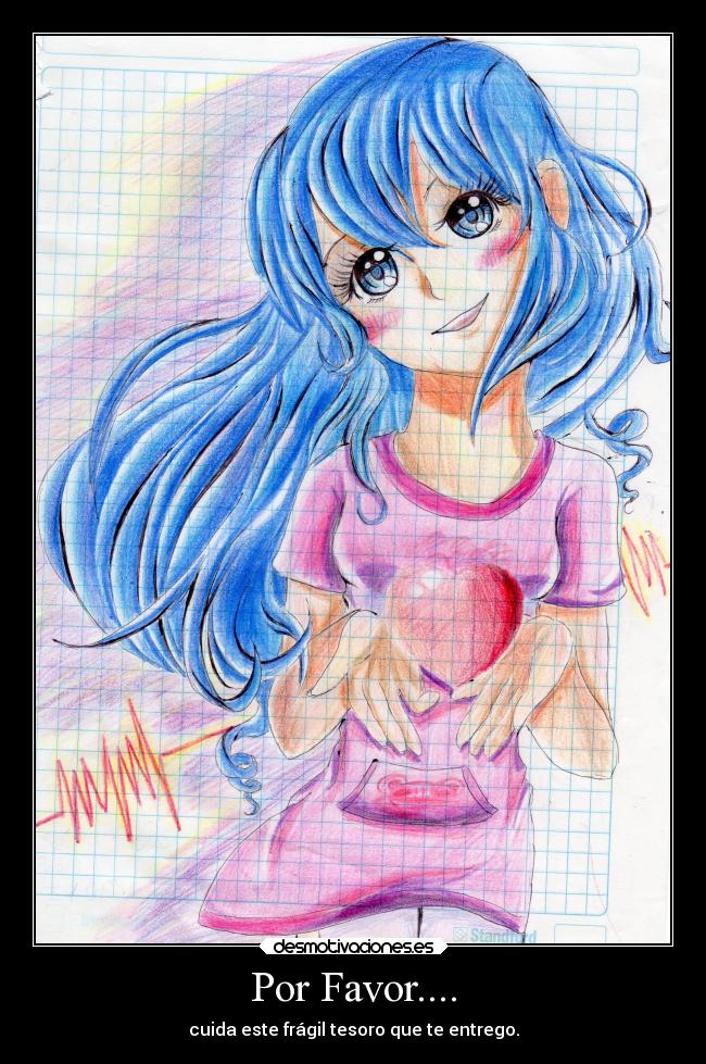 Por Favor.... - cuida este frágil tesoro que te entrego.