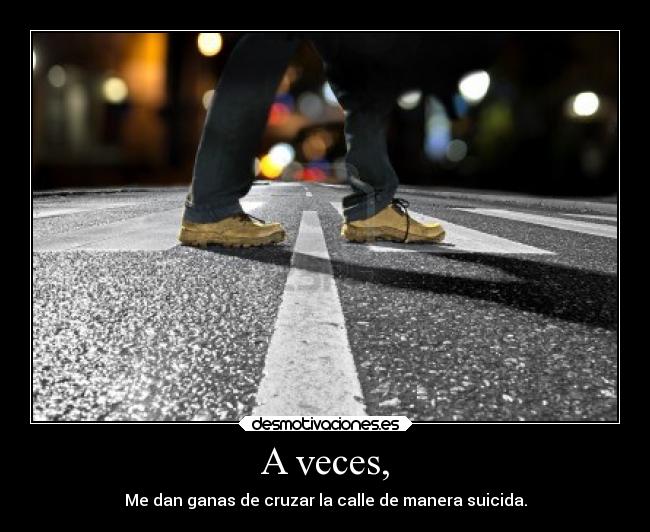 A veces, -