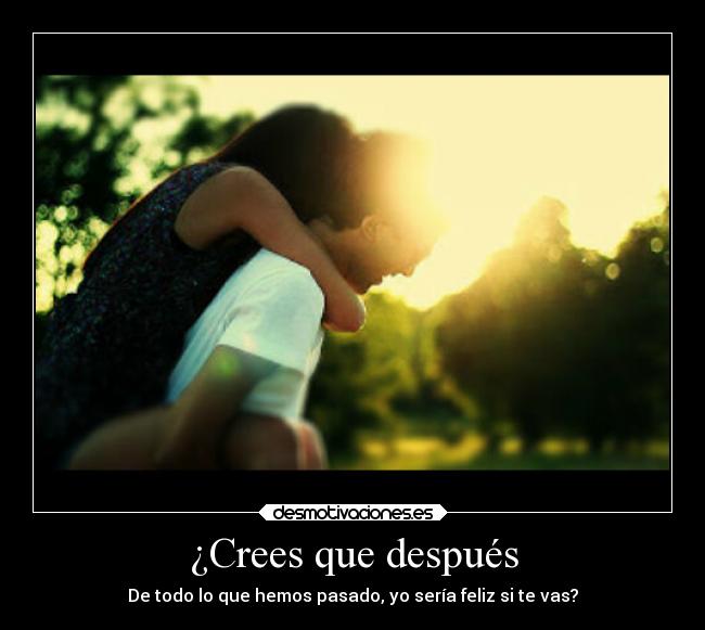 ¿Crees que después - 