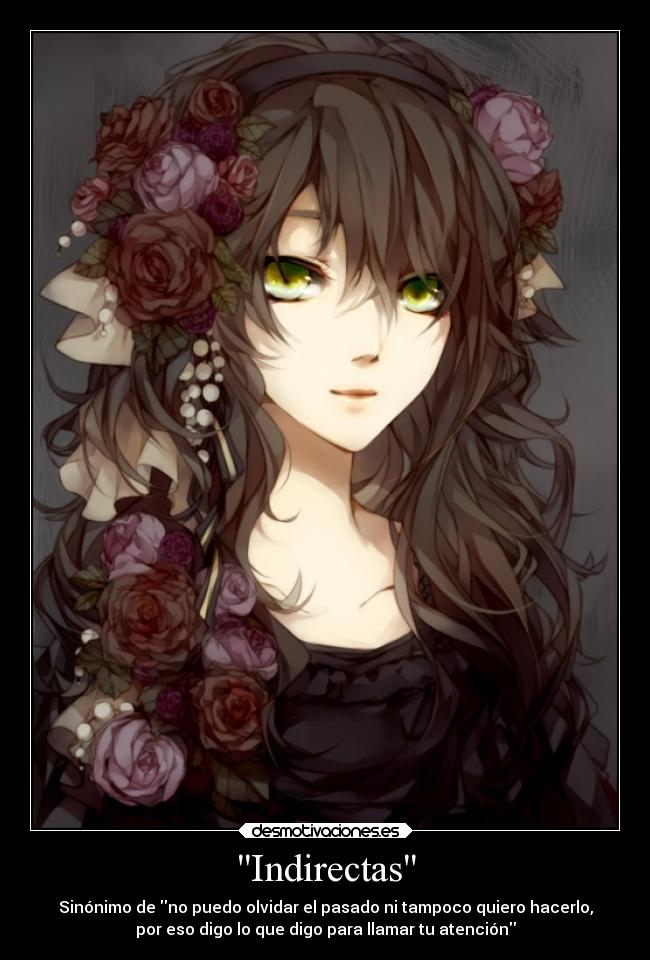Indirectas - Sinónimo de no puedo olvidar el pasado ni tampoco quiero hacerlo,
por eso digo lo que digo para llamar tu atención