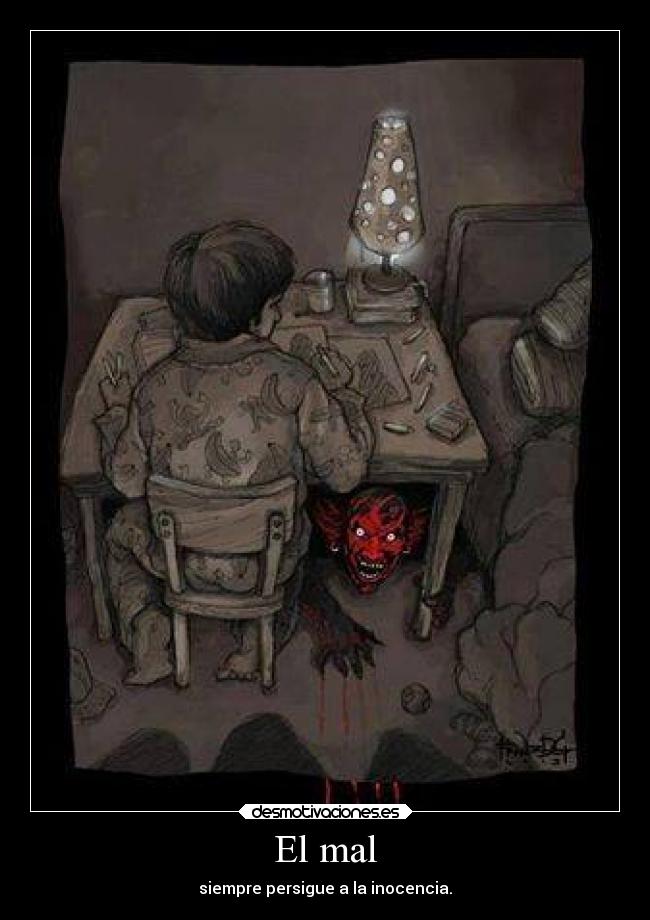 El mal - siempre persigue a la inocencia.