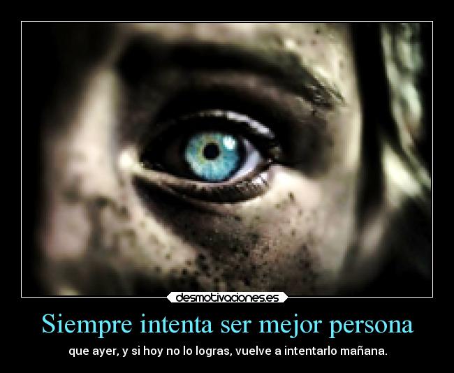 Siempre intenta ser mejor persona -