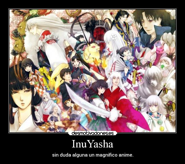 InuYasha - sin duda alguna un magnifico anime.