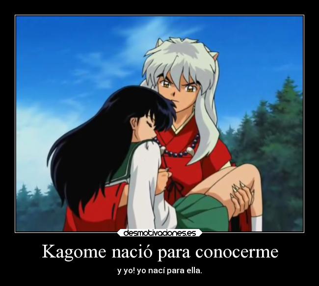 Kagome nació para conocerme - y yo! yo nací para ella.