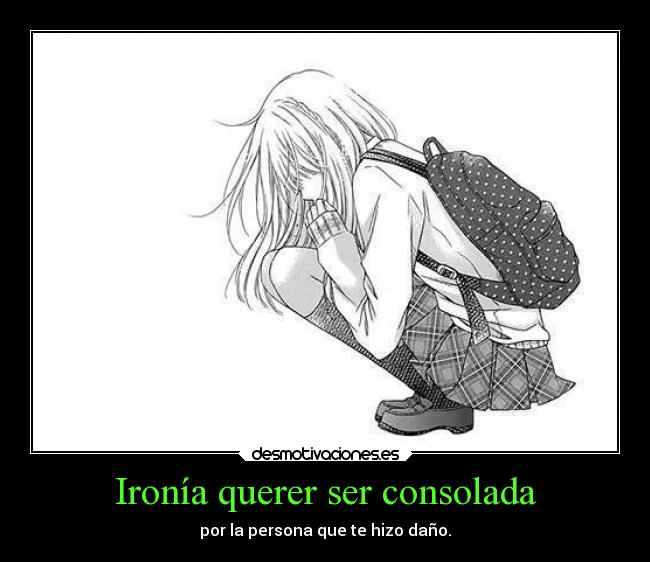 Ironía querer ser consolada -