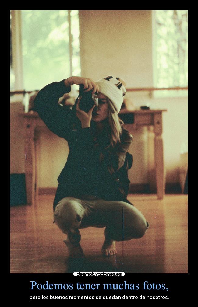 Podemos tener muchas fotos, -