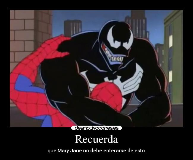 Recuerda - que Mary Jane no debe enterarse de esto.