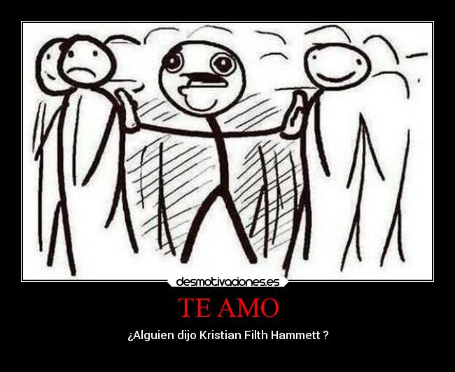 TE AMO - ¿Alguien dijo Kristian Filth Hammett ?
♥