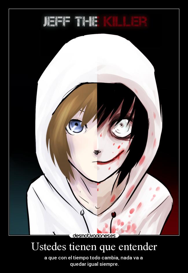 carteles jeff the killer tiempo cambio ustedes mundo vida esas cosas blablabla desmotivaciones