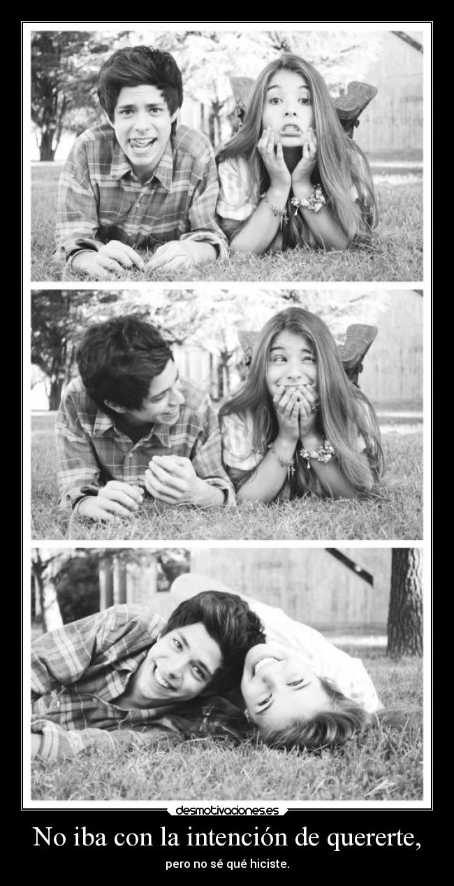 No iba con la intención de quererte, -