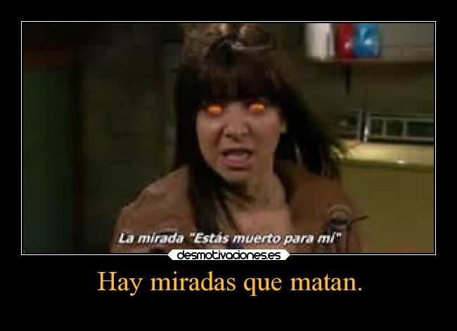 Hay miradas que matan. - 