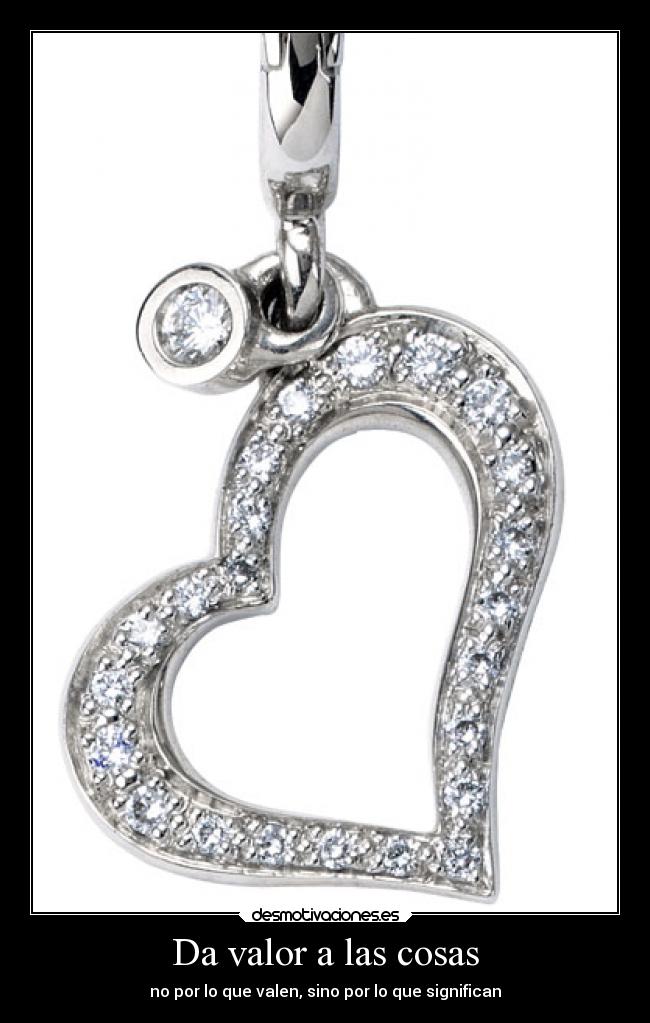Da valor a las cosas - no por lo que valen, sino por lo que significan