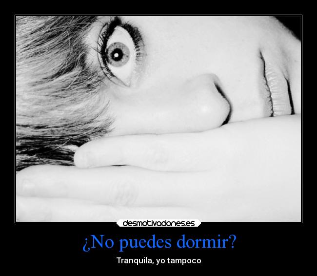 ¿No puedes dormir? - Tranquila, yo tampoco
