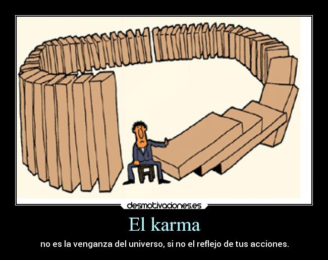 El karma - no es la venganza del universo, si no el reflejo de tus acciones.