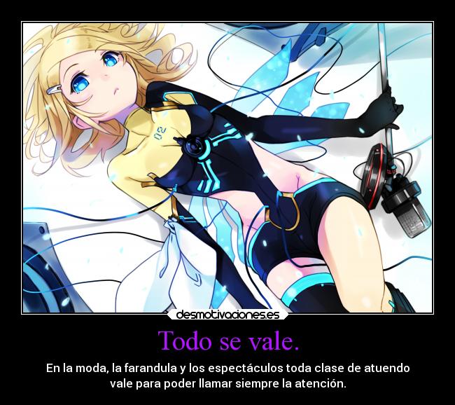 Todo se vale. - En la moda, la farandula y los espectáculos toda clase de atuendo
vale para poder llamar siempre la atención.