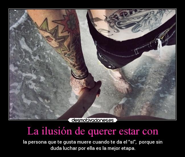 La ilusión de querer estar con -