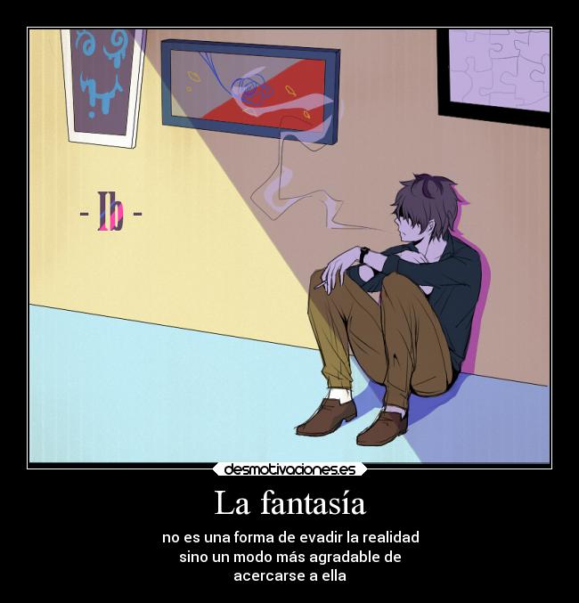 La fantasía - no es una forma de evadir la realidad
sino un modo más agradable de
acercarse a ella