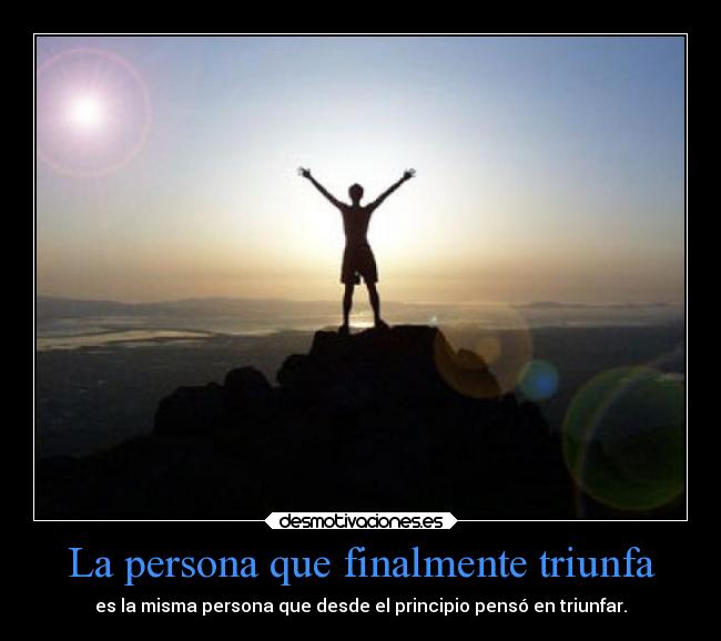 La persona que finalmente triunfa - es la misma persona que desde el principio pensó en triunfar.
