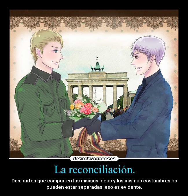 La reconciliación. - Dos partes que comparten las mismas ideas y las mismas costumbres no
pueden estar separadas, eso es evidente.