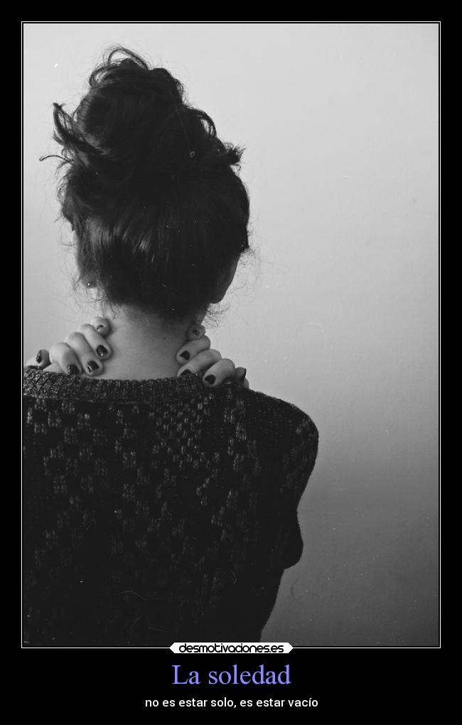 La soledad - no es estar solo, es estar vacío