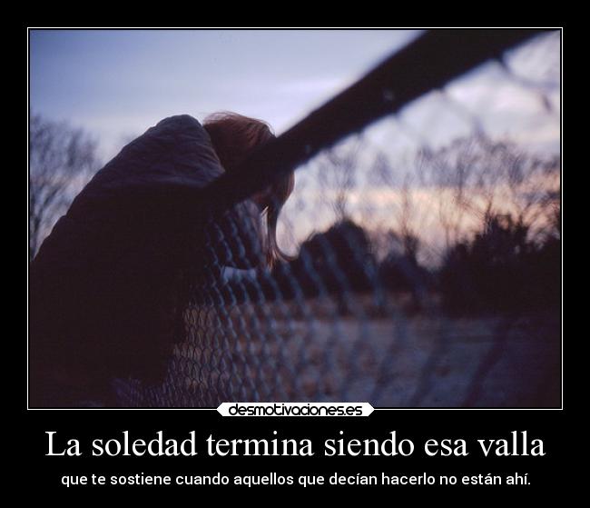 La soledad termina siendo esa valla -